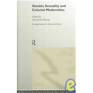 Gender, Sexuality and Colonial Modernities by Burton,Antoinette, 9780415200684