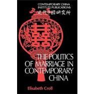 The Politics of Marriage in Contemporary China by Elisabeth Croll, 9780521130684