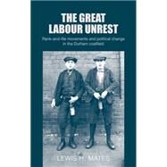 The Great Labour Unrest Rank-and-file movements and political change in the Durham coalfield by Mates, Lewis H., 9780719090684