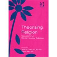 Theorising Religion: Classical and Contemporary Debates by Walliss,John;Beckford,James A., 9780754640684