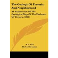 Geology of Pretoria and Neighborhood : An Explanation of the Geological Map of the Environs of Pretoria (1905) by Hall, A. L.; Kynaston, Herbert, 9781104240684