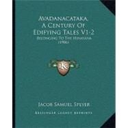 Avadanacataka, a Century of Edifying Tales V1-2 : Belonging to the Hinayana (1906) by Speyer, Jacob Samuel, 9781104620684