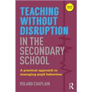 Teaching without Disruption in the Secondary School: A practical approach to managing pupil behaviour by ; RCHAP117 Roland, 9781138690684