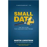 Small Data The Tiny Clues That Uncover Huge Trends by Lindstrom, Martin; Heath, Chip, 9781250080684
