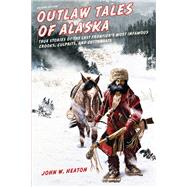 Outlaw Tales of Alaska by Heaton, John W., 9781493010684