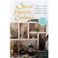Sacred Medicine Cupboard A Holistic Guide and Journal for Caring for Your Family Naturally-Recipes, Tips, and Practices by Daulter, Anni; Booth, Jessica; Smithson, Jessica; Starkweather, ALisa, 9781623170684