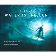 Surfing: Water is Freedom by Ord, Russell; Pancia, Anthony, 9781760790684