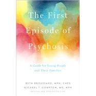 The First Episode of Psychosis A Guide for Young People and Their Families, Revised and Updated Edition by Broussard, Beth; Compton, Michael T., 9780190920685