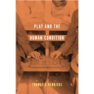 Play and the Human Condition by Henricks, Thomas S., 9780252080685
