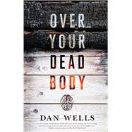 Over Your Dead Body by Wells, Dan, 9780765380685