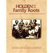 Holden on to Family Roots by Holden Givens, Linda, 9781441520685