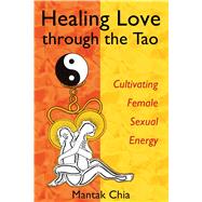 Healing Love Through The Tao by Chia, Mantak, 9781594770685