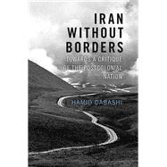 Iran Without Borders Towards a Critique of the Postcolonial Nation by Dabashi, Hamid, 9781784780685