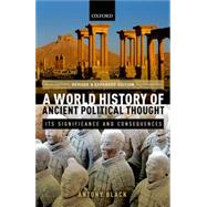A World History of Ancient Political Thought A World History of Ancient Political Thought: Its Significance and Consequences by Black, Antony, 9780198790686