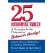 25 Essential Skills and Strategies for the Professional Behavior Analyst: Expert Tips for Maximizing Consulting Effectiveness by Bailey; Jon S., 9780415800686