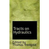 Tracts on Hydraulics by By Thomas Tredgold, Edited, 9780554570686