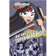 Katana at Super Hero High (DC Super Hero Girls) by YEE, LISA, 9781101940686