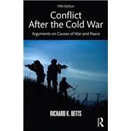 Conflict After the Cold War: Arguments on Causes of War and Peace by Betts; Richard K., 9781138290686