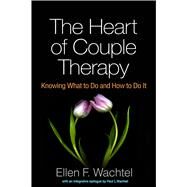 The Heart of Couple Therapy Knowing What to Do and How to Do It by Wachtel, Ellen F.; Wachtel, Paul L., 9781462540686