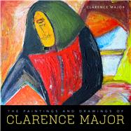 The Paintings and Drawings of Clarence Major by Major, Clarence, 9781496820686