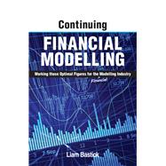 Continuing Financial Modelling Working Those Optimal Figures For the (Financial) Modelling Industry by Bastick, Liam, 9781615470686