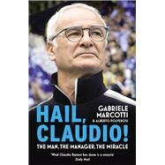 Hail, Claudio! The Man, the Manager, the Miracle by Marcotti, Gabriele; Polverosi, Alberto, 9780224100687