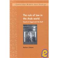 The Rule of Law in the Arab World: Courts in Egypt and the Gulf by Nathan J. Brown, 9780521030687