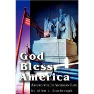 God Bless America : Absurdities in American Life by Scarbrough, Allen L., 9780595220687