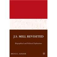 J.S. Mill Revisited Biographical and Political Explorations by Kinzer, Bruce L., 9781403980687