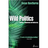 Wild Politics Feminism, Globalisation and Biodiversity by Hawthorne, Susan, 9781925950687