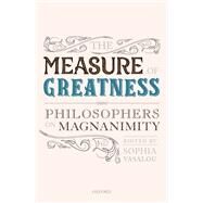 The Measure of Greatness Philosophers on Magnanimity by Vasalou, Sophia, 9780198840688