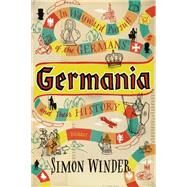 Germania In Wayward Pursuit of the Germans and Their History by Winder, Simon, 9780312680688