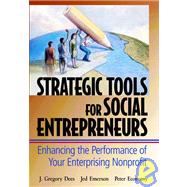 Strategic Tools for Social Entrepreneurs Enhancing the Performance of Your Enterprising Nonprofit by Dees, J. Gregory; Emerson, Jed; Economy, Peter, 9780471150688