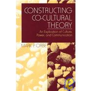 Constructing Co-Cultural Theory : An Explication of Culture, Power, and Communication by Mark P. Orbe, 9780761910688