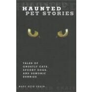 Haunted Pet Stories Tales of Ghostly Cats, Spooky Dogs, and Demonic Bunnies by Crain, Mary Beth, 9780762760688