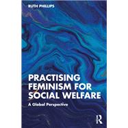 Practising Feminism in Social Welfare: Theory, Policy and Practice by Phillips; Ruth, 9781138650688