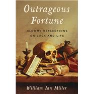 Outrageous Fortune Gloomy Reflections on Luck and Life by Miller, William Ian, 9780197530689