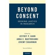 Beyond Consent Seeking Justice in Research by Kahn, Jeffrey P.; Mastroianni, Anna C.; Sugarman, Jeremy, 9780199990689