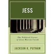 Jess The Political Career of Jesse Marvin Unruh by Putnam, Jackson K., 9780761830689
