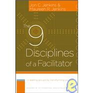 The 9 Disciplines of a Facilitator Leading Groups by Transforming Yourself by Jenkins, Jon C.; Jenkins, Maureen R., 9780787980689