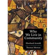 Why We Live in Community by Arnold, Eberhard; Merton, Thomas; Pennington, Basil, 9780874860689