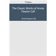 The Classic Works of Annie Payson Call by Call, Annie Payson, 9781501040689