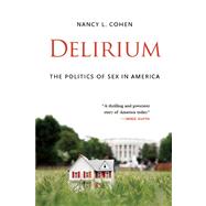 Delirium The Politics of Sex in America by Cohen, Nancy L., 9781619020689