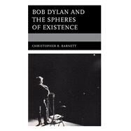 Bob Dylan and the Spheres of Existence by Barnett, Christopher B., 9781978710689