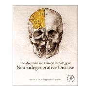 The Molecular and Clinical Pathology of Neurodegenerative Disease by Lewis, Patrick A.; Spillane, Jennifer E., 9780128110690