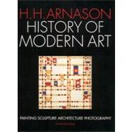 History of Modern Art : Painting Sculpture Architecture Photography by Arnason, H. H. H; Kalb, Peter, 9780131840690
