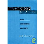 Tracking Reason Proof, Consequence, and Truth by Azzouni, Jody, 9780195370690