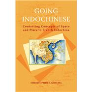 Going Indochinese: Contesting Concepts of Space and Place in French Indochina by Goscha, Christopher E., 9788776940690