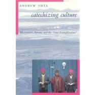 Catechizing Culture by Orta, Andrew, 9780231130691