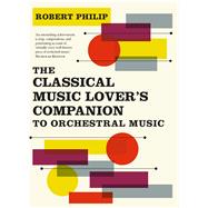 The Classical Music Lover's Companion to Orchestral Music by Philip, Robert, 9780300120691